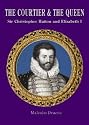 The Courtier and the Queen: Sir Christopher Hatton and Elizabeth I