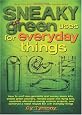 Sneaky Green Uses for Everyday Things: How to Craft Eco-Garments and Sneaky Snack Kits, Create Green Cleaners, Remake Paper into Flying Toys, Assemble ... a Robot Recycle Bin with Everyday Things