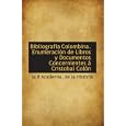 Bibliograf�a Colombina. Enumeraci�n de Libros y Documentos Concernientes � Cristobal Col�n (Spanish... by la R Academia and de la Historia