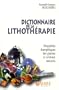 Dictionnaire de la lithoth�rapie : Propri�t�s �nerg�tiques des pierres et cristaux naturels