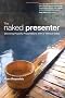 The Naked Presenter: Delivering Powerful Presentations with or without Slides (Voices That Matter)