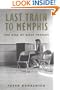 Last Train to Memphis: The Rise of Elvis Presley