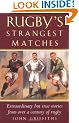 Rugby's Strangest Matches : " Extraordinary But True Stories From Over A Century Of Rugby " :