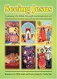 Seeing Jesus : exploring the Bible through contemporary art : resources for Bible study and house groups