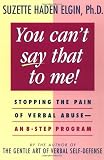 You Can't Say That to Me: Stopping the Pain of Verbal Abuse -- An 8-Step Program