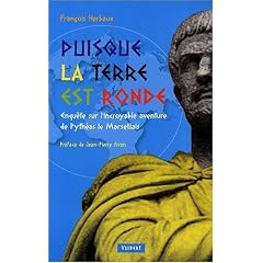 Puisque la Terre est ronde : Enqu�te sur l'incroyable aventure de Pyth�as le Marseillais