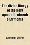 The divine liturgy of the Holy apostolic church of Armenia