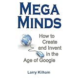 MegaMinds: How to Create and Invent in the Age of Google