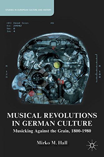 Musical Revolutions in German Culture: Musicking against the Grain, 1800-1980 (Studies in European Culture and History)