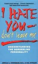 I Hate You Don't Leave Me: Understanding the Borderline Personality