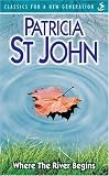 Where the River Begins (Classics for a New Generation) by St John, Patricia (2007) Paperback