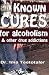 Known Cures for alcoholism & other drug addictions
