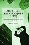 Are There Any Good Jobs Left?: Career Management in the Age of the Disposable Worker