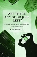 Are There Any Good Jobs Left?: Career Management in the Age of the Disposable Worker