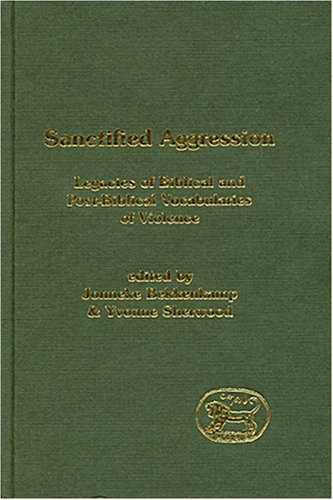 enlarge Sanctified Aggression: Legacies of Biblical and Post-Biblical Vocabularies of Violence (Library Hebrew Bible/Old Testament Studies)