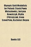 Olympic Gold Medalists for Poland: Stanis Awa Walasiewicz, Justyna Kowalczyk, Otylia J Drzejczak, Irena Szewi Ska, Kazimierz Deyna-