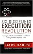 Six Disciplines&reg; Execution Revolution: Solving the One Business Problem That Makes Solving All Other Problems Easier