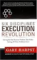 Six Disciplines Execution Revolution: Solving the One Business Problem That Makes Solving All Other Problems Easier