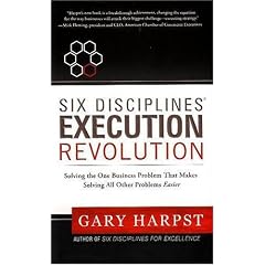 Six Disciplines Execution Revolution: Solving the One Business Problem That Makes Solving All Other Problems Easier