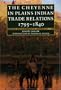 The Cheyenne in Plains Indian Trade Relations, 1795-1840 (Bison Book)