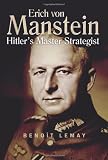 Erich Von Manstein: Hitler s Master Strategist