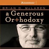 Generous Orthodoxy, A: Why I am a Missional, Evangelical, Post/Protestant, Liberal/Conservative, Mystical/Poetic, Biblical, Charismatic/Contemplative, ... Emergent, Unfinished Christian