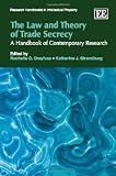The law and theory of trade secrecy : a handbook of contemporary research