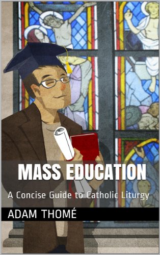 Mass Education: A Concise Guide to Catholic Liturgy