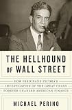 The Hellhound of Wall Street: How Ferdinand Pecora's Investigation of the Great Crash Forever Changed American Finance