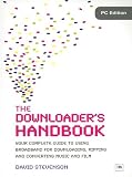 The Downloaders Handbook: Your Complete Guide to Using Broadband for Downloading, Ripping and Converting Music and Film