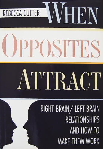when opposites attract right brainleft brain relationships and how to make them work
