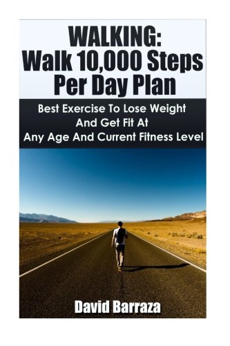 Walking: Walk 10,000 Steps Per Day Plan: Best Exercise To Lose Weight and Get Fit At Any Age And Current Fitness Level