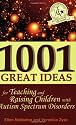 1001 Great Ideas for Teaching and Raising Children with Autism Spectrum Disorders: A Lifesaver for Parents and Professionals Who Interact Children with Autism and Asperger's Syndrome