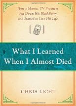 What I Learned When I Almost Died: How a Maniac TV Producer Put Down His BlackBerry and Started to Live His Life