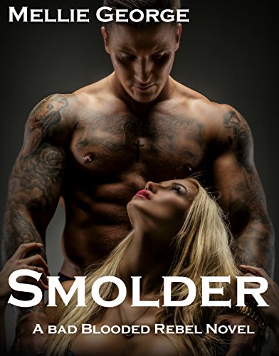 Smolder: A Bad Blooded Rebel Novel (Bad Blooded Rebel Series Book 4), by Mellie George Smolder: A Bad Blooded Rebel Novel (Bad Blooded Rebel Series Book 4), by Mellie George