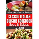 Classic Italian Cuisine Cookbook - 42 Delicious Italian Soups and Salad Recipes (2 Fabulous "Classic Italian" Cookbooks) ~ L. Lucci