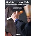 Skulpturen aus Holz: Eine Einf�hrung in Kunst und Technik der Holzbildhauerei