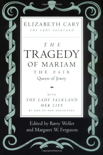 The Tragedy of Mariam, the Fair Queen of Jewry: with <i>The Lady Falkland:  Her Life</i>, by One of Her Daughters