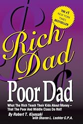 Rich Dad Poor Dad: What The Rich Teach Their Kids About Money - That The Poor and Middle Class Do Not!