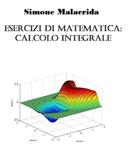 Esercizi di matematica: calcolo integrale (Italian Edition)