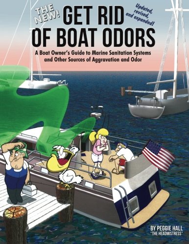 The New Get Rid of Boat Odors: A Boat Owner's Guide to Marine Sanitation Systems and Other Sources of Aggravation and Odor