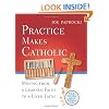 Practice Makes Catholic: Moving from a Learned Faith to a Lived Faith