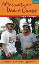Alternatives to the Peace Corps: A Guide to Global Volunteer Opportunities, 12th Edition