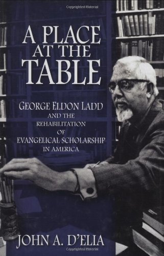 A Place at the Table: George Eldon Ladd and the Rehabilitation of Evangelical Scholarship in America