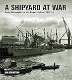 A shipyard at war : unseen photographs from John Brown's, Cydebank 1914-1918