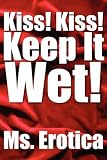Kiss! Kiss! Keep It Wet!