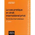 Le Cas Pratique en Droit International Prive Contrats Internationaux Deuxi�me Edition