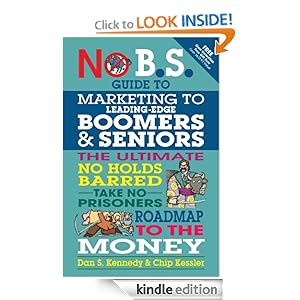 No B.S. Guide to Marketing to Leading Edge Boomers & Seniors: The Ultimate No Holds Barred Take No Prisoners Roadmap to the Money [Kindle Edition]