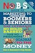 No B.S. Guide to Marketing to Leading Edge Boomers & Seniors: The Ultimate No Holds Barred Take No Prisoners Roadmap to the Money