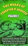 The Works Of Thornton W. Burgess, Vol.2 (illustrated): The Adventures Of Poor Mrs. Quack, The Adventures Of Prickly Porky, The Adventures Of Reddy Fox, The Adventures Of Unc' Billy Possum, etc...